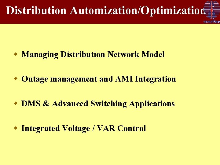 Distribution Automization/Optimization w Managing Distribution Network Model w Outage management and AMI Integration w