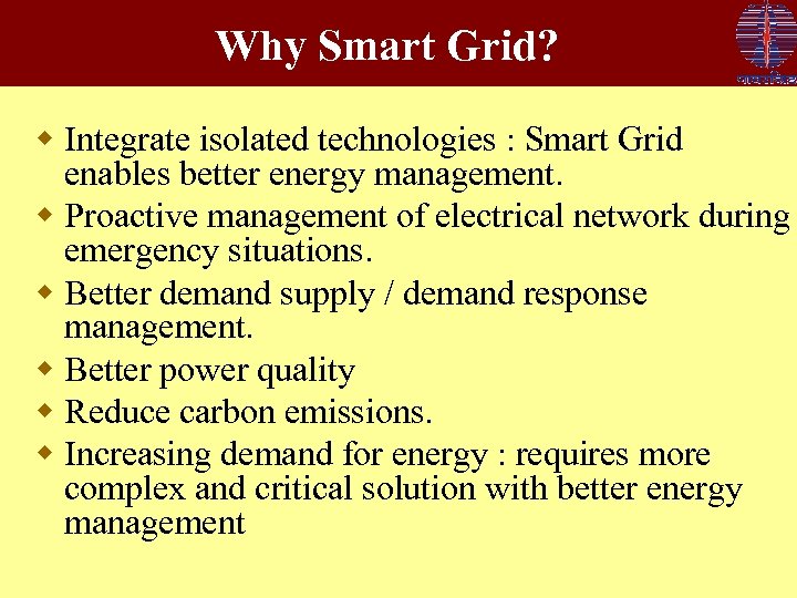 Why Smart Grid? w Integrate isolated technologies : Smart Grid enables better energy management.