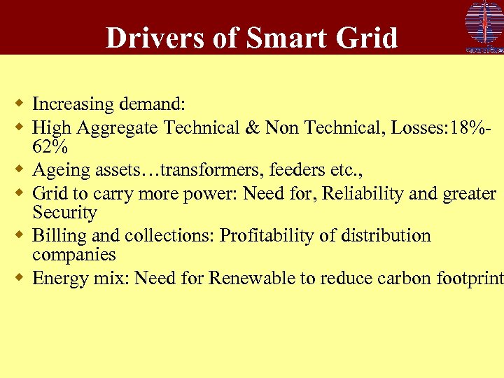 Drivers of Smart Grid w Increasing demand: w High Aggregate Technical & Non Technical,