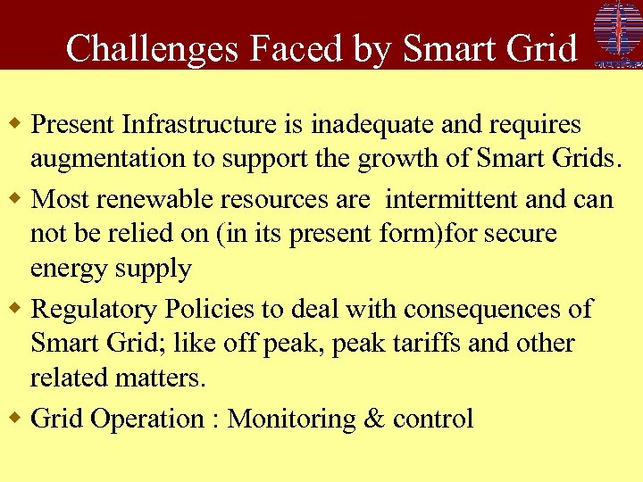 Challenges Faced by Smart Grid w Present Infrastructure is inadequate and requires augmentation to