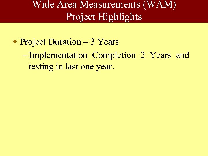 Wide Area Measurements (WAM) Project Highlights w Project Duration – 3 Years – Implementation