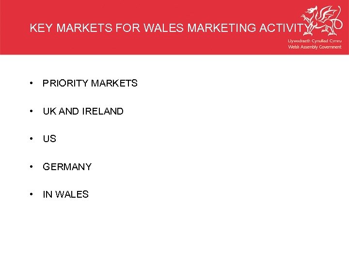 KEY MARKETS FOR WALES MARKETING ACTIVITY • PRIORITY MARKETS • UK AND IRELAND •