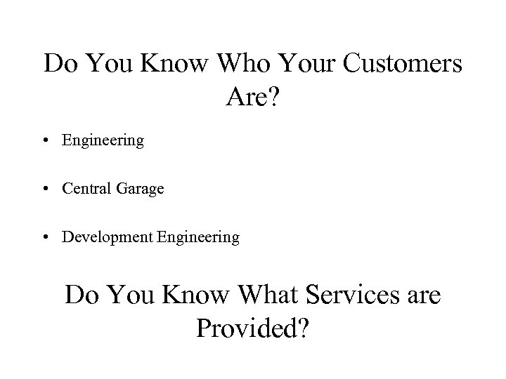 Do You Know Who Your Customers Are? • Engineering • Central Garage • Development