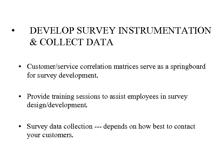  • DEVELOP SURVEY INSTRUMENTATION & COLLECT DATA • Customer/service correlation matrices serve as