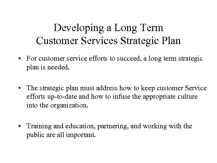 Developing a Long Term Customer Services Strategic Plan • For customer service efforts to