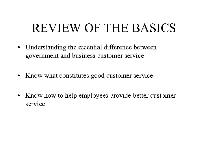 REVIEW OF THE BASICS • Understanding the essential difference between government and business customer