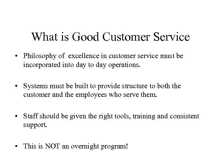What is Good Customer Service • Philosophy of excellence in customer service must be