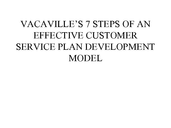 VACAVILLE’S 7 STEPS OF AN EFFECTIVE CUSTOMER SERVICE PLAN DEVELOPMENT MODEL 