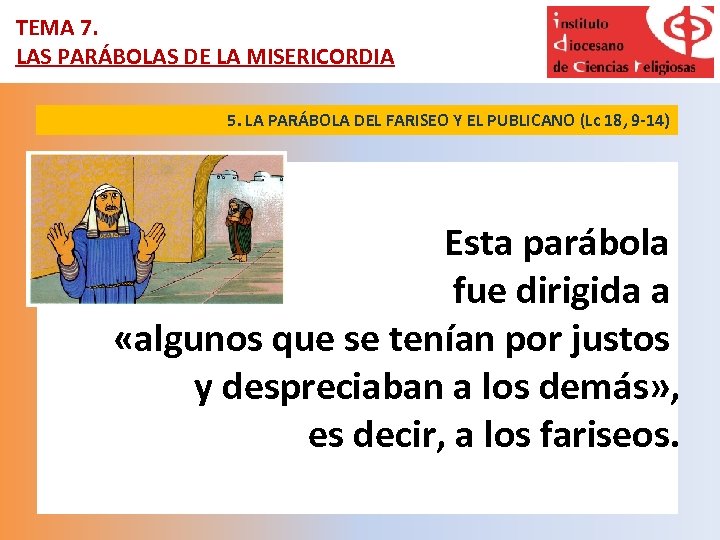 TEMA 7. LAS PARÁBOLAS DE LA MISERICORDIA 5. LA PARÁBOLA DEL FARISEO Y EL