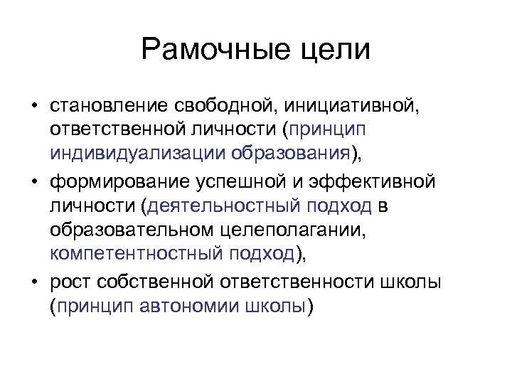 Рамочные цели • становление свободной, инициативной, ответственной личности (принцип индивидуализации образования), • формирование успешной