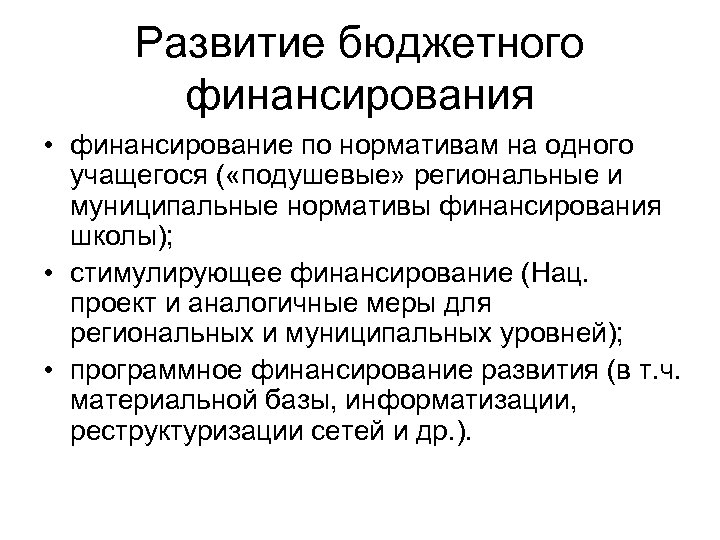 Развитие бюджетного финансирования • финансирование по нормативам на одного учащегося ( «подушевые» региональные и