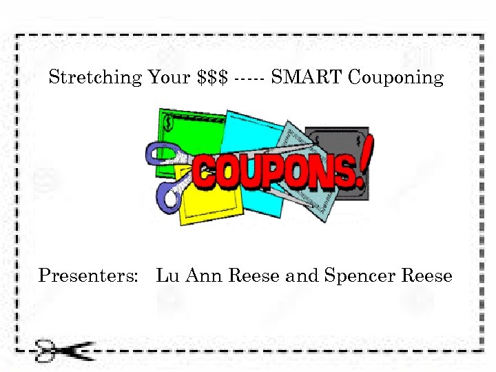 Stretching Your $$$ ----- SMART Couponing Presenters: Lu Ann Reese and Spencer Reese 