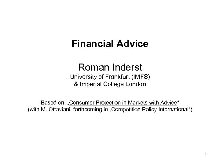 Financial Advice Roman Inderst University of Frankfurt (IMFS) & Imperial College London Based on: