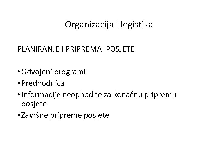 Оrganizacija i logistika PLANIRANJE I PRIPREMA POSJETE • Odvojeni programi • Predhodnica • Informacije