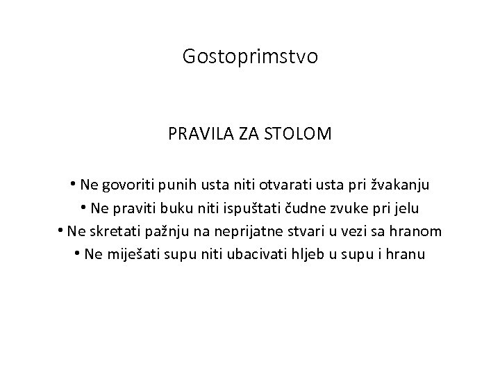 Gostoprimstvo PRAVILA ZA STOLOM • Ne govoriti punih usta niti otvarati usta pri žvakanju