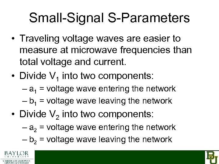 Small-Signal S-Parameters • Traveling voltage waves are easier to measure at microwave frequencies than