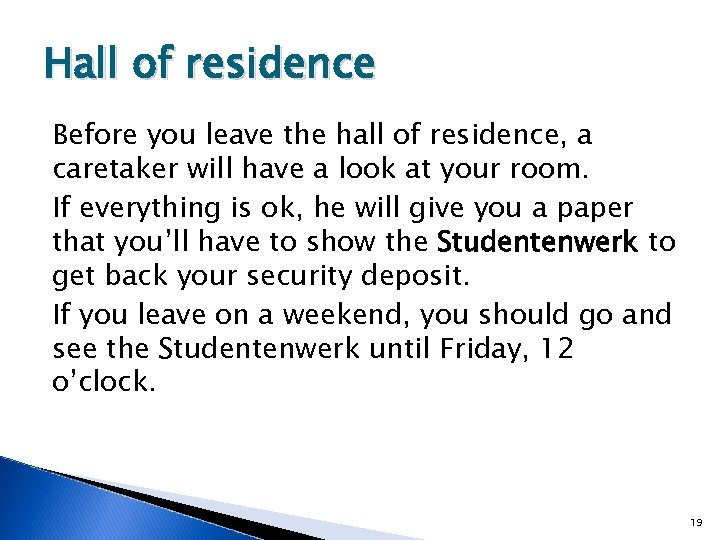 Hall of residence Before you leave the hall of residence, a caretaker will have