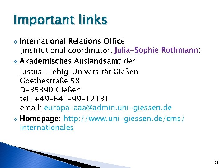 Important links International Relations Office (institutional coordinator: Julia-Sophie Rothmann) v Akademisches Auslandsamt der Justus-Liebig-Universität