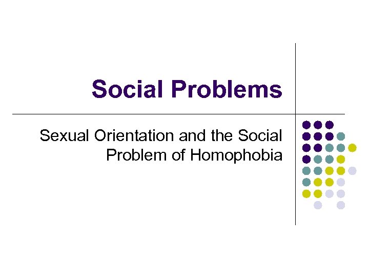 Social Problems Sexual Orientation and the Social Problem of Homophobia 