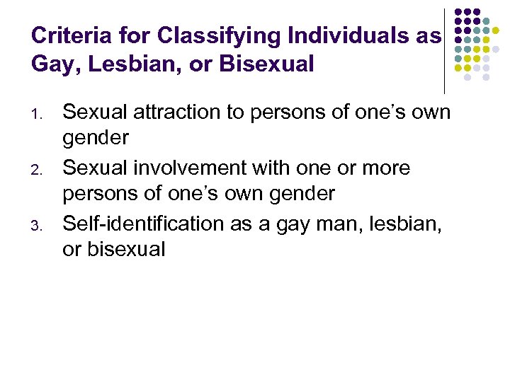 Criteria for Classifying Individuals as Gay, Lesbian, or Bisexual 1. 2. 3. Sexual attraction