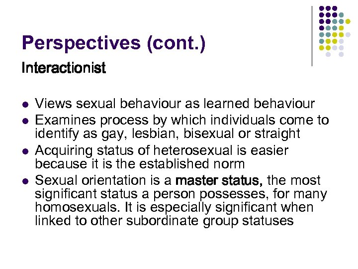 Perspectives (cont. ) Interactionist l l Views sexual behaviour as learned behaviour Examines process