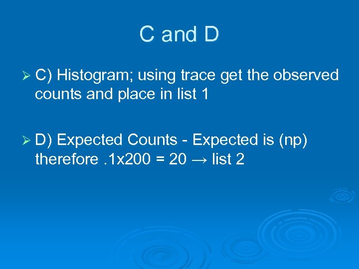 C and D Ø C) Histogram; using trace get the observed counts and place