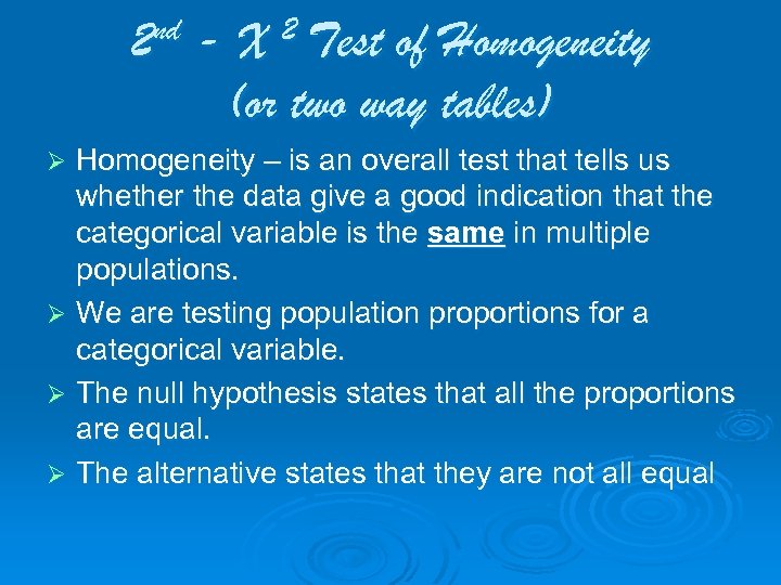 2 nd - X 2 Test of Homogeneity (or two way tables) Homogeneity –