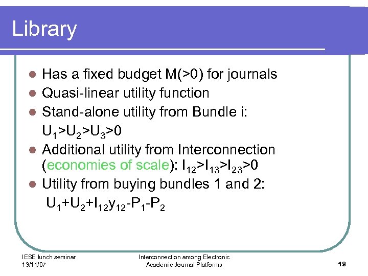 Library l l l Has a fixed budget M(>0) for journals Quasi-linear utility function
