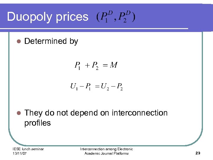 Duopoly prices l Determined by l They do not depend on interconnection profiles IESE