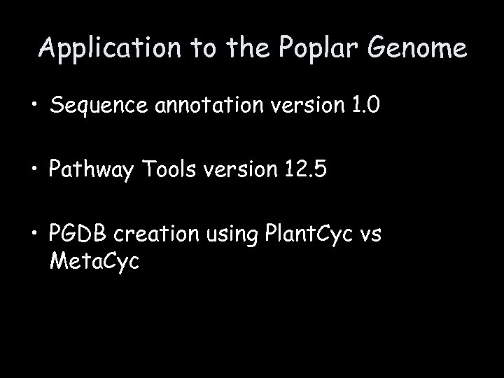 Application to the Poplar Genome • Sequence annotation version 1. 0 • Pathway Tools