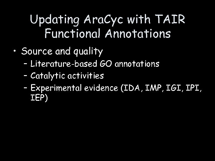 Updating Ara. Cyc with TAIR Functional Annotations • Source and quality – Literature-based GO