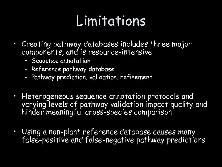 Limitations • Creating pathway databases includes three major components, and is resource-intensive – Sequence