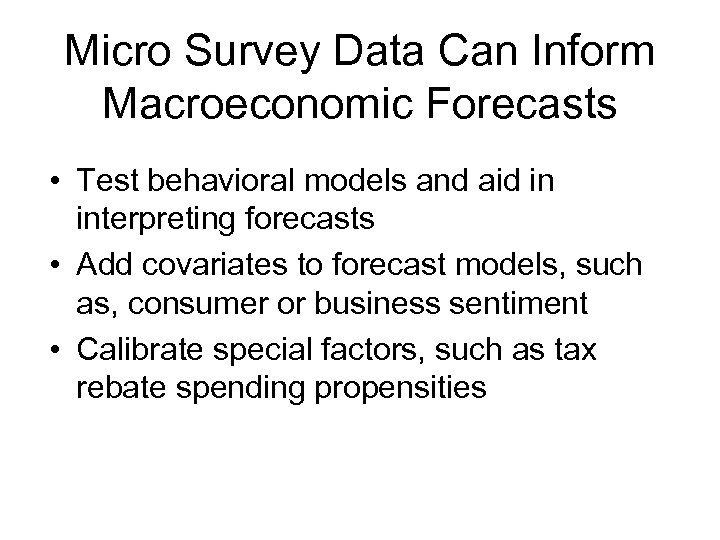 Micro Survey Data Can Inform Macroeconomic Forecasts • Test behavioral models and aid in