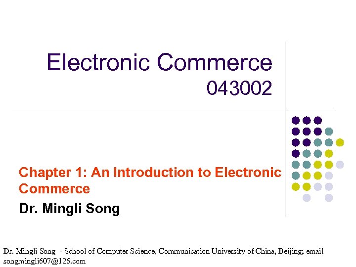 Electronic Commerce 043002 Chapter 1: An Introduction to Electronic Commerce Dr. Mingli Song -