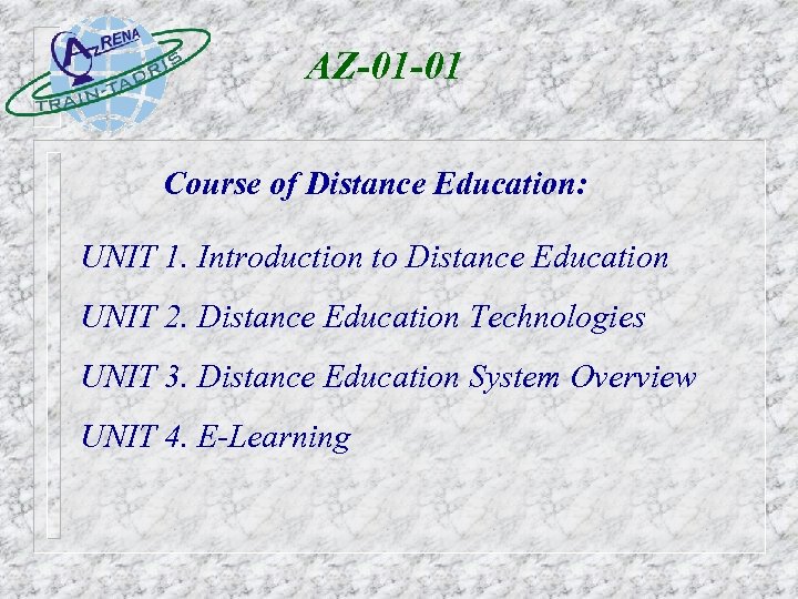 AZ-01 -01 Course of Distance Education: UNIT 1. Introduction to Distance Education UNIT 2.