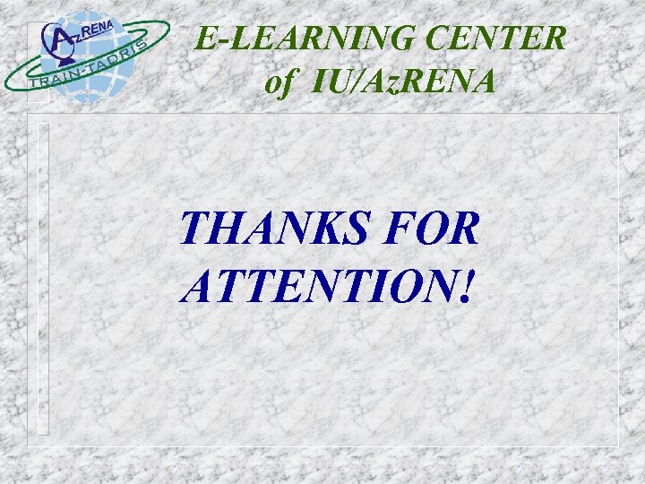 E-LEARNING CENTER of IU/Az. RENA THANKS FOR ATTENTION! 