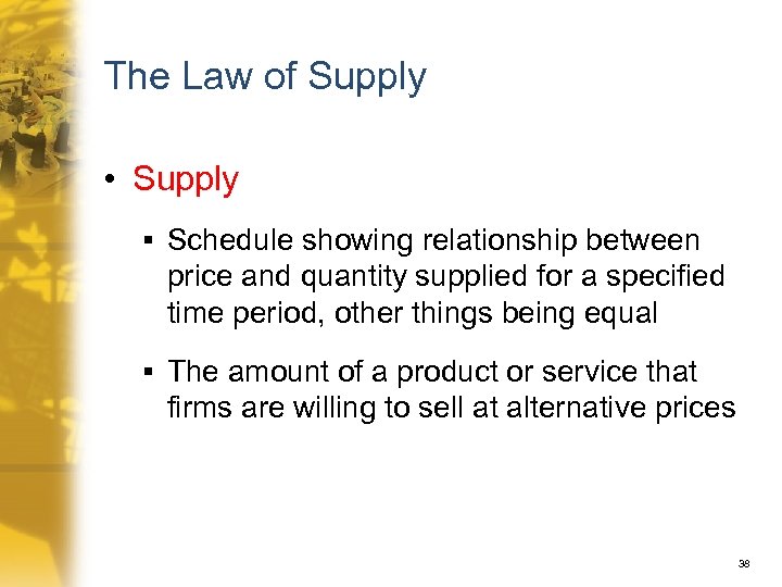 The Law of Supply • Supply § Schedule showing relationship between price and quantity