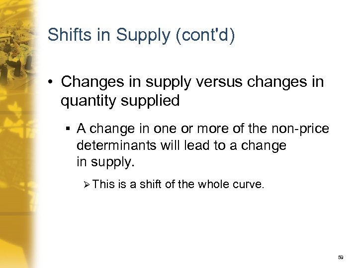 Shifts in Supply (cont'd) • Changes in supply versus changes in quantity supplied §