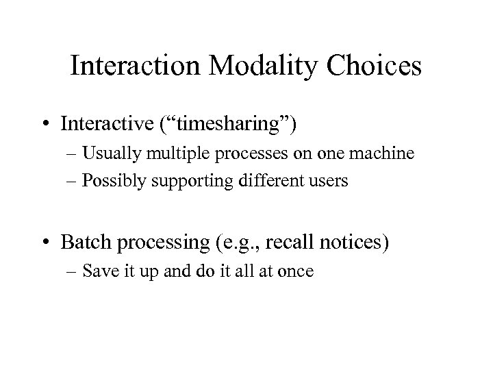 Interaction Modality Choices • Interactive (“timesharing”) – Usually multiple processes on one machine –