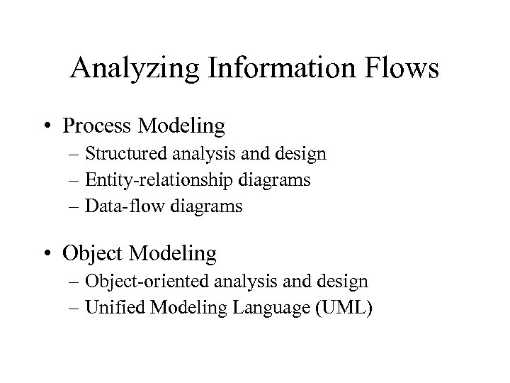 Analyzing Information Flows • Process Modeling – Structured analysis and design – Entity-relationship diagrams