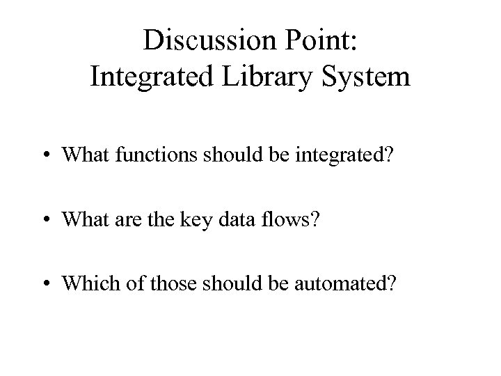 Discussion Point: Integrated Library System • What functions should be integrated? • What are