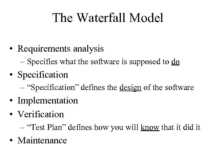 The Waterfall Model • Requirements analysis – Specifies what the software is supposed to