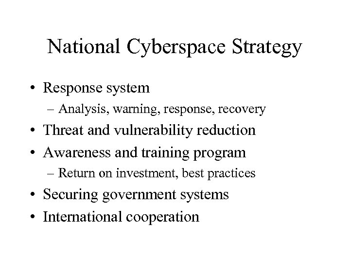 National Cyberspace Strategy • Response system – Analysis, warning, response, recovery • Threat and