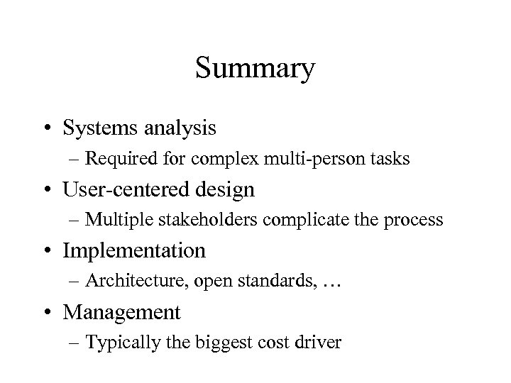 Summary • Systems analysis – Required for complex multi-person tasks • User-centered design –