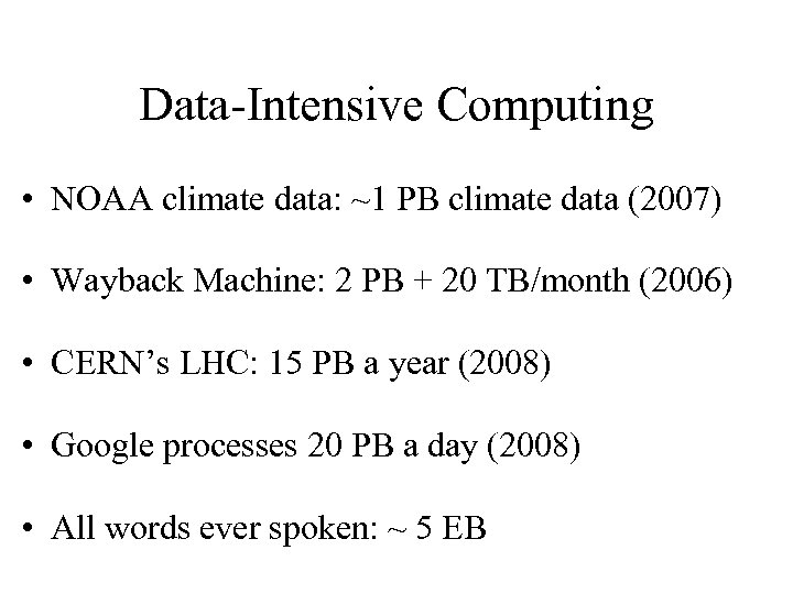 Data-Intensive Computing • NOAA climate data: ~1 PB climate data (2007) • Wayback Machine: