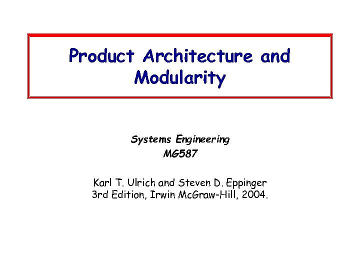 Product Architecture and Modularity Systems Engineering MG 587 Karl T. Ulrich and Steven D.