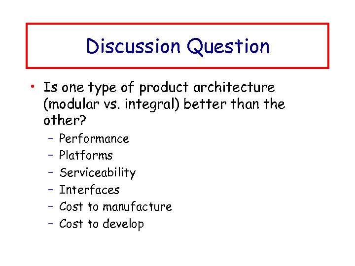 Discussion Question • Is one type of product architecture (modular vs. integral) better than