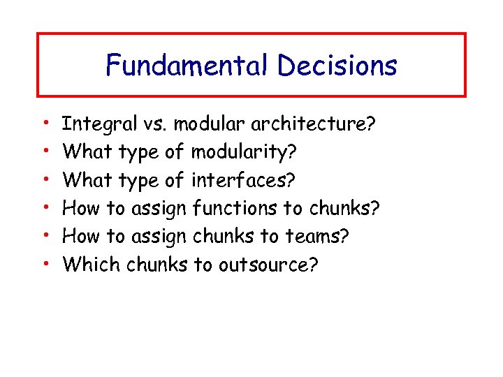 Fundamental Decisions • • • Integral vs. modular architecture? What type of modularity? What