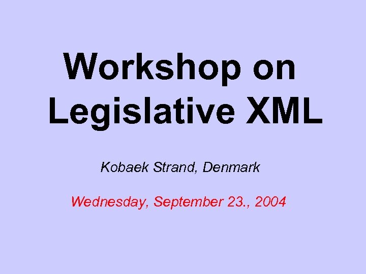 Workshop on Legislative XML Kobaek Strand, Denmark Wednesday, September 23. , 2004 