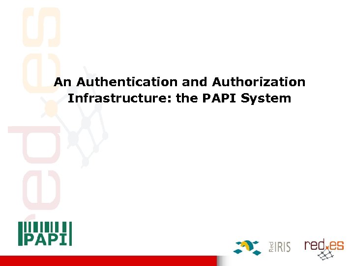 An Authentication and Authorization Infrastructure: the PAPI System 